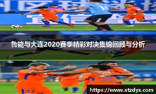 鲁能与大连2020赛季精彩对决集锦回顾与分析