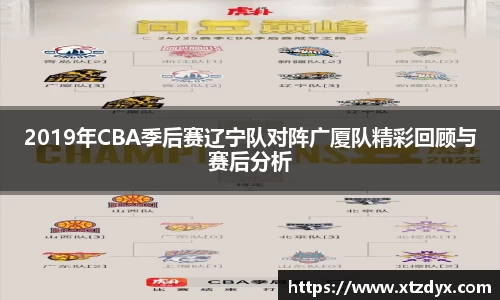2019年CBA季后赛辽宁队对阵广厦队精彩回顾与赛后分析